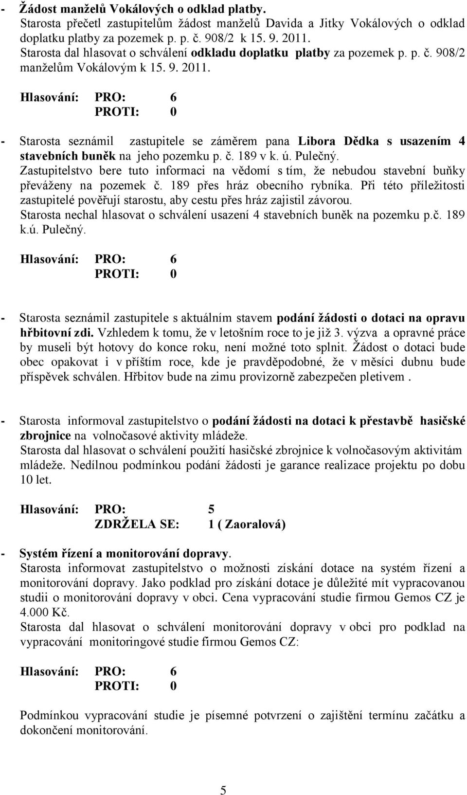 - Starosta seznámil zastupitele se záměrem pana Libora Dědka s usazením 4 stavebních buněk na jeho pozemku p. č. 189 v k. ú. Pulečný.