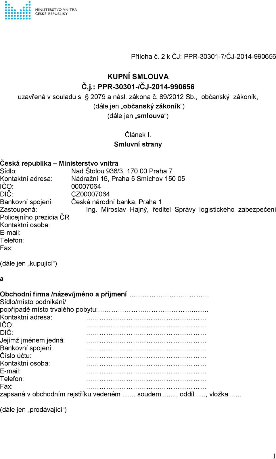 Smluvní strany Česká republika Ministerstvo vnitra Sídlo: Nad Štolou 936/3, 170 00 Praha 7 Kontaktní adresa: Nádražní 16, Praha 5 Smíchov 150 05 IČO: 00007064 DIČ: CZ00007064 Bankovní spojení: Česká