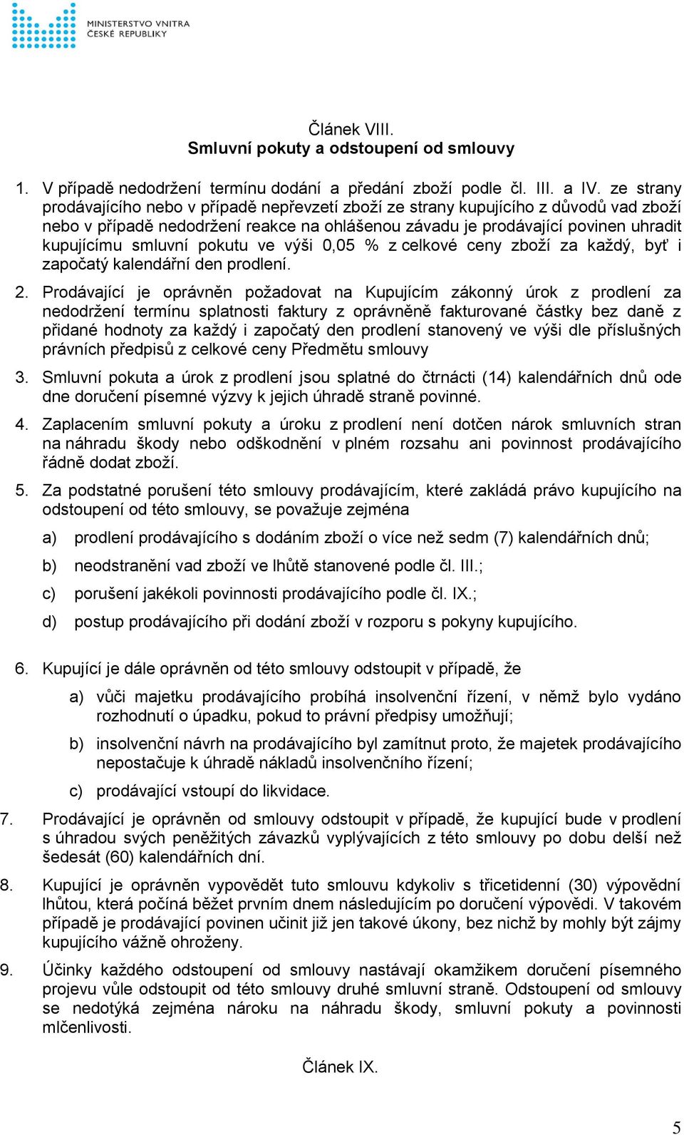 pokutu ve výši 0,05 % z celkové ceny zboží za každý, byť i započatý kalendářní den prodlení. 2.