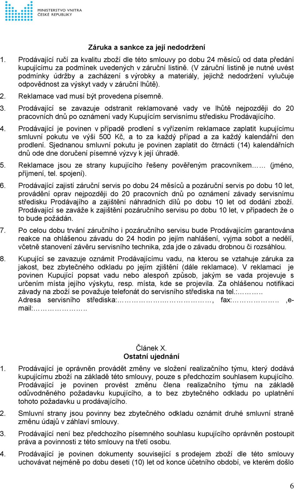 Reklamace vad musí být provedena písemně. 3. Prodávající se zavazuje odstranit reklamované vady ve lhůtě nejpozději do 20 pracovních dnů po oznámení vady Kupujícím servisnímu středisku Prodávajícího.