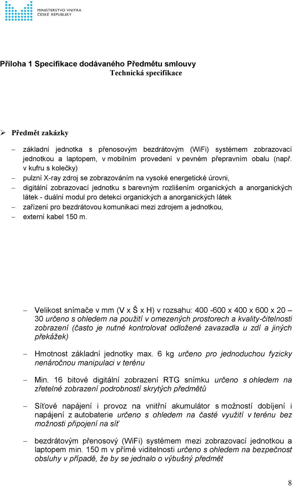 v kufru s kolečky) pulzní X-ray zdroj se zobrazováním na vysoké energetické úrovni, digitální zobrazovací jednotku s barevným rozlišením organických a anorganických látek - duální modul pro detekci