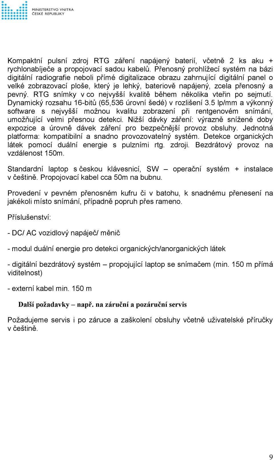 pevný. RTG snímky v co nejvyšší kvalitě během několika vteřin po sejmutí. Dynamický rozsahu 16-bitů (65,536 úrovní šedé) v rozlišení 3.