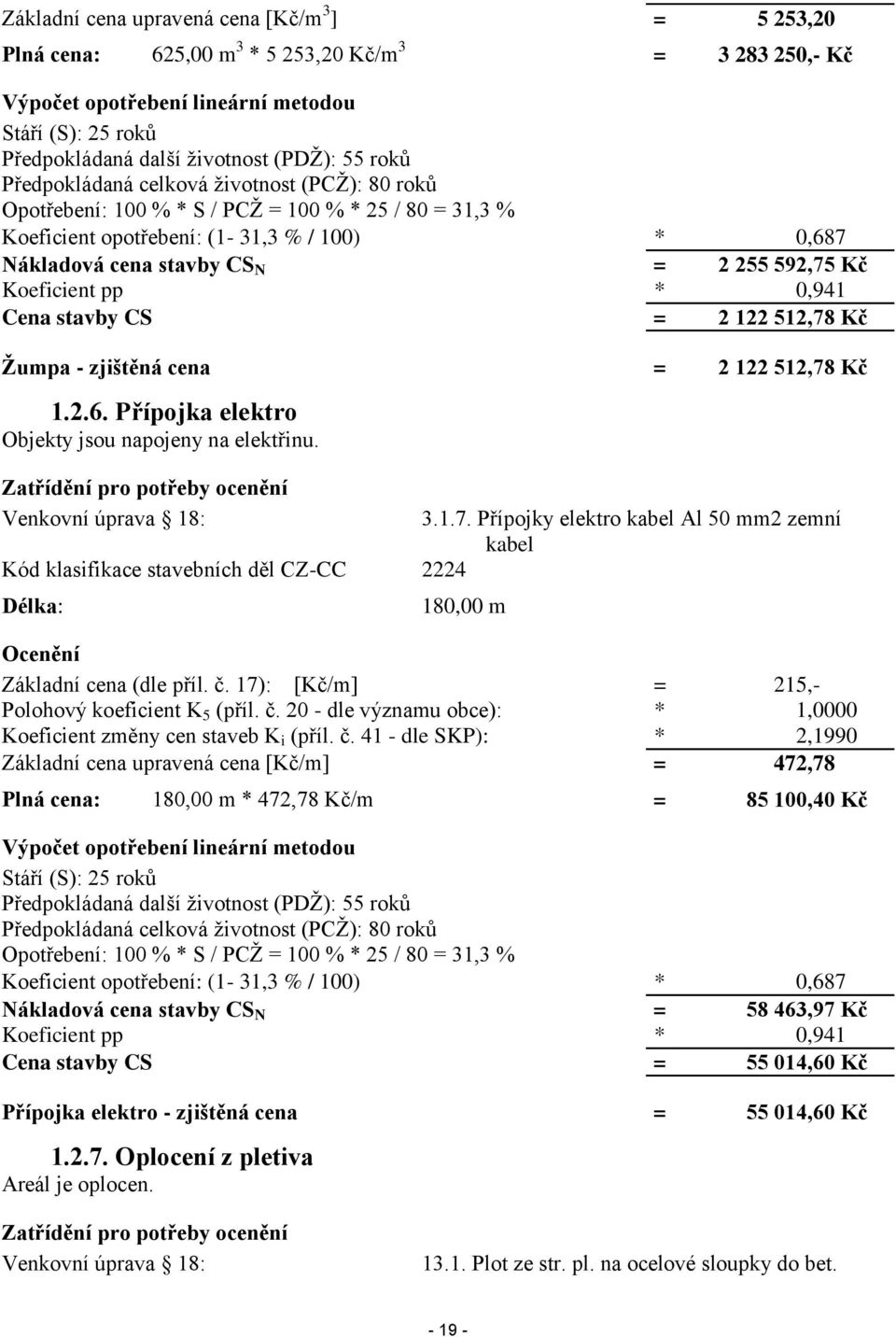 Kč Koeficient pp * 0,941 Cena stavby CS = 2 122 512,78 Kč Žumpa - zjištěná cena = 2 122 512,78 Kč 1.2.6. Přípojka elektro Objekty jsou napojeny na elektřinu.