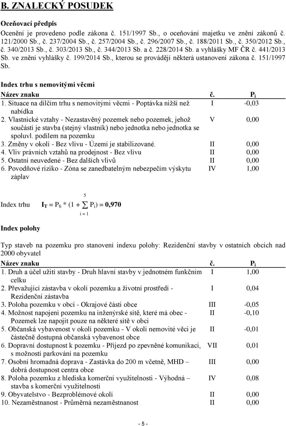 , kterou se provádějí některá ustanovení zákona č. 151/1997 Sb. Index trhu s nemovitými věcmi Název znaku č. P i 1. Situace na dílčím trhu s nemovitými věcmi - Poptávka nižší než I -0,03 nabídka 2.