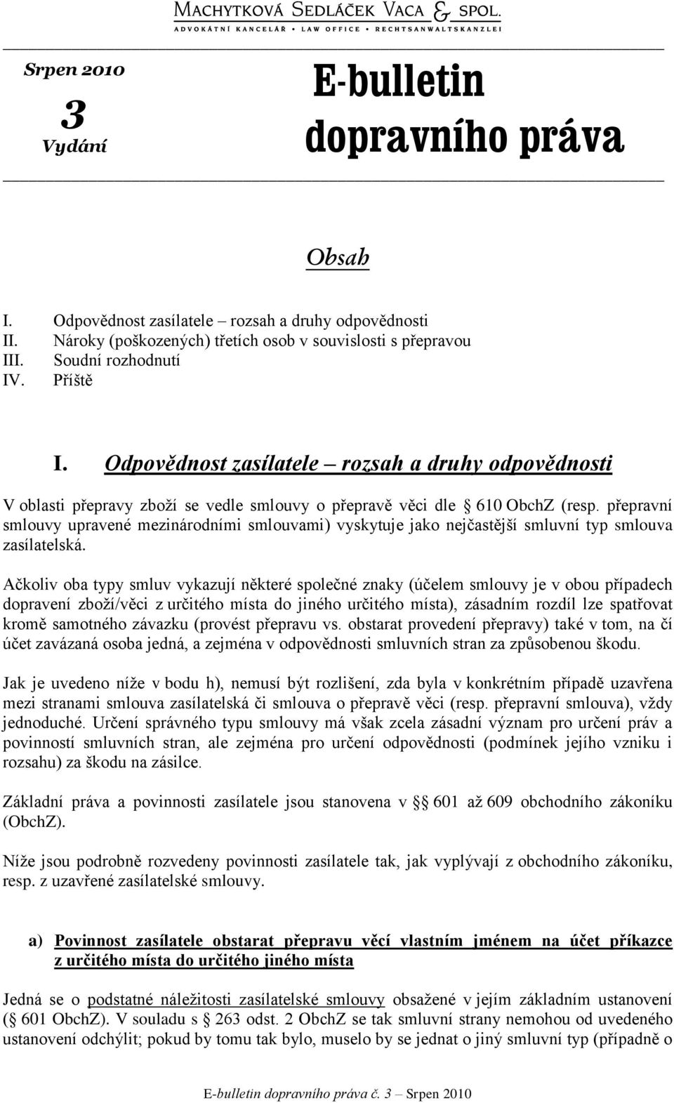 přepravní smlouvy upravené mezinárodními smlouvami) vyskytuje jako nejčastější smluvní typ smlouva zasílatelská.