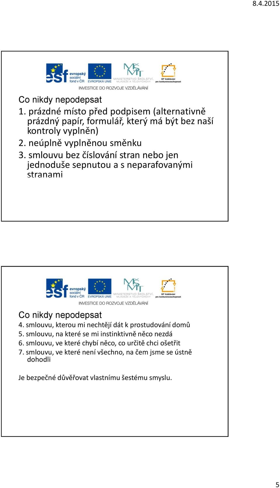 smlouvu, kterou mi nechtějí dát k prostudování domů 5. smlouvu, na které se mi instinktivně něco nezdá 6.