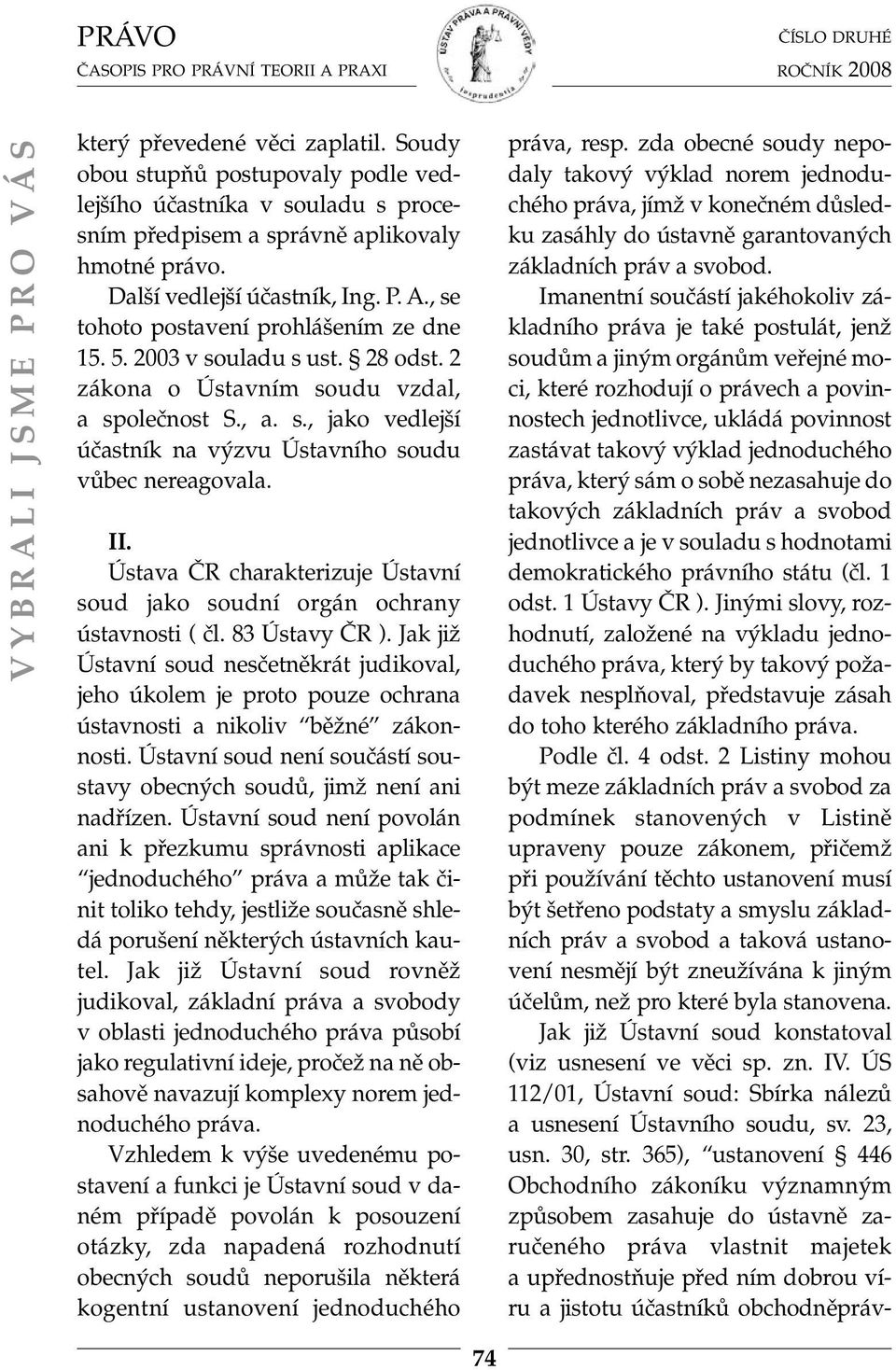 II. Ústava ČR charakterizuje Ústavní soud jako soudní orgán ochrany ústavnosti ( čl. 83 Ústavy ČR ).