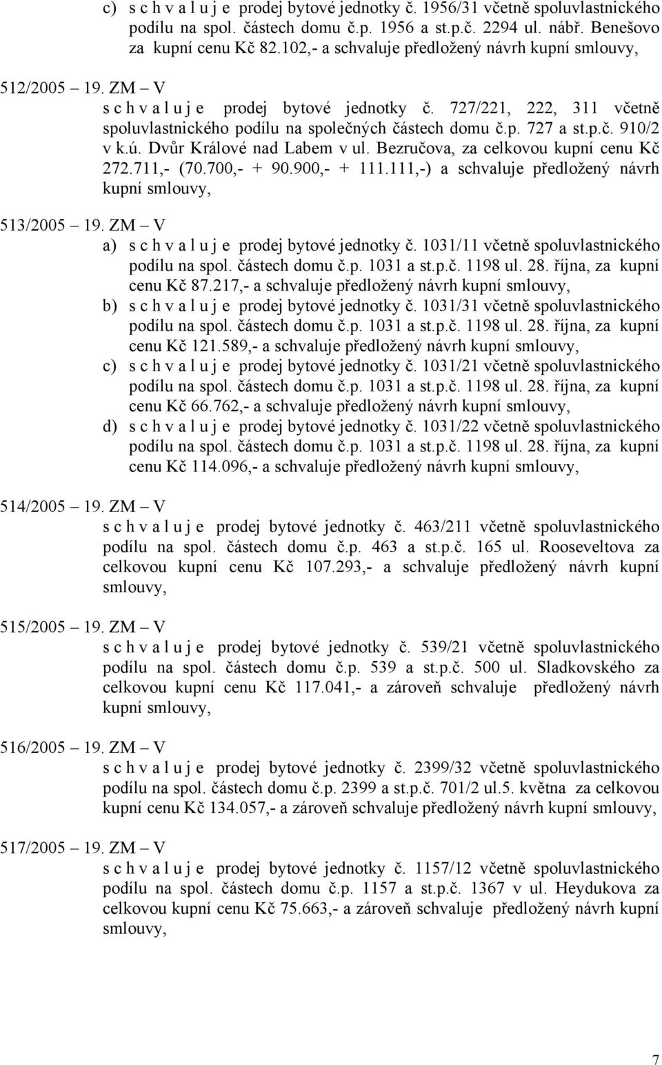 ú. Dvůr Králové nad Labem v ul. Bezručova, za celkovou kupní cenu Kč 272.711,- (70.700,- + 90.900,- + 111.111,-) a schvaluje předložený návrh kupní 513/2005 19.