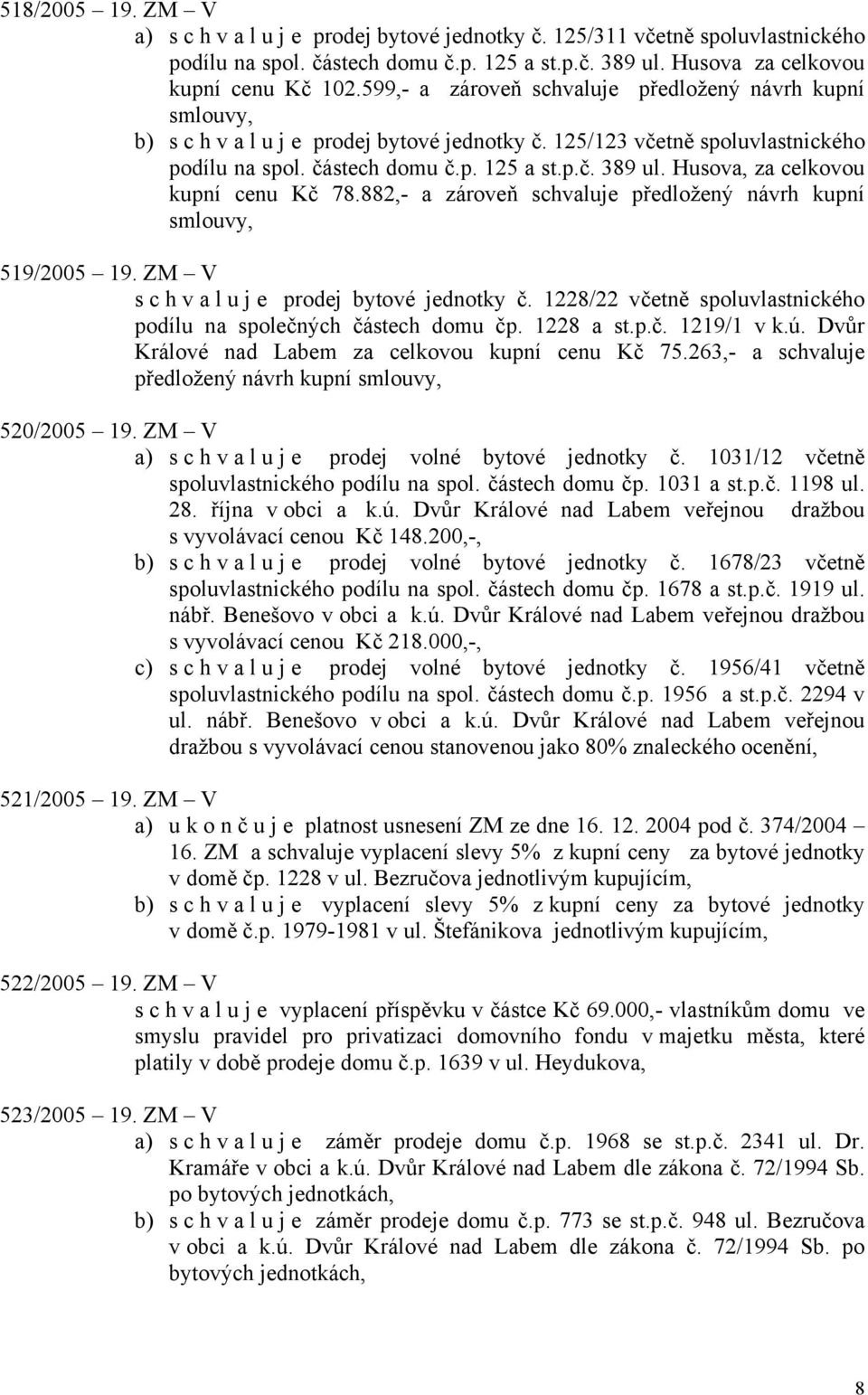 Husova, za celkovou kupní cenu Kč 78.882,- a zároveň schvaluje předložený návrh kupní 519/2005 19. ZM V s c h v a l u j e prodej bytové jednotky č.