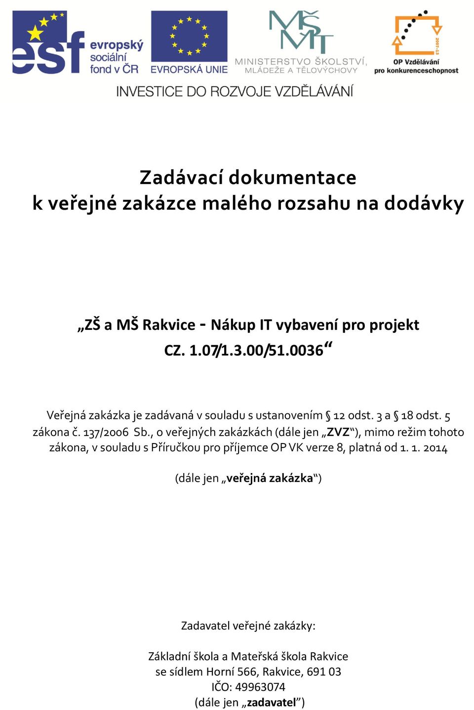 , o veřejných zakázkách (dále jen ZVZ ), mimo režim tohoto zákona, v souladu s Příručkou pro příjemce OP VK verze 8, platná od 1.