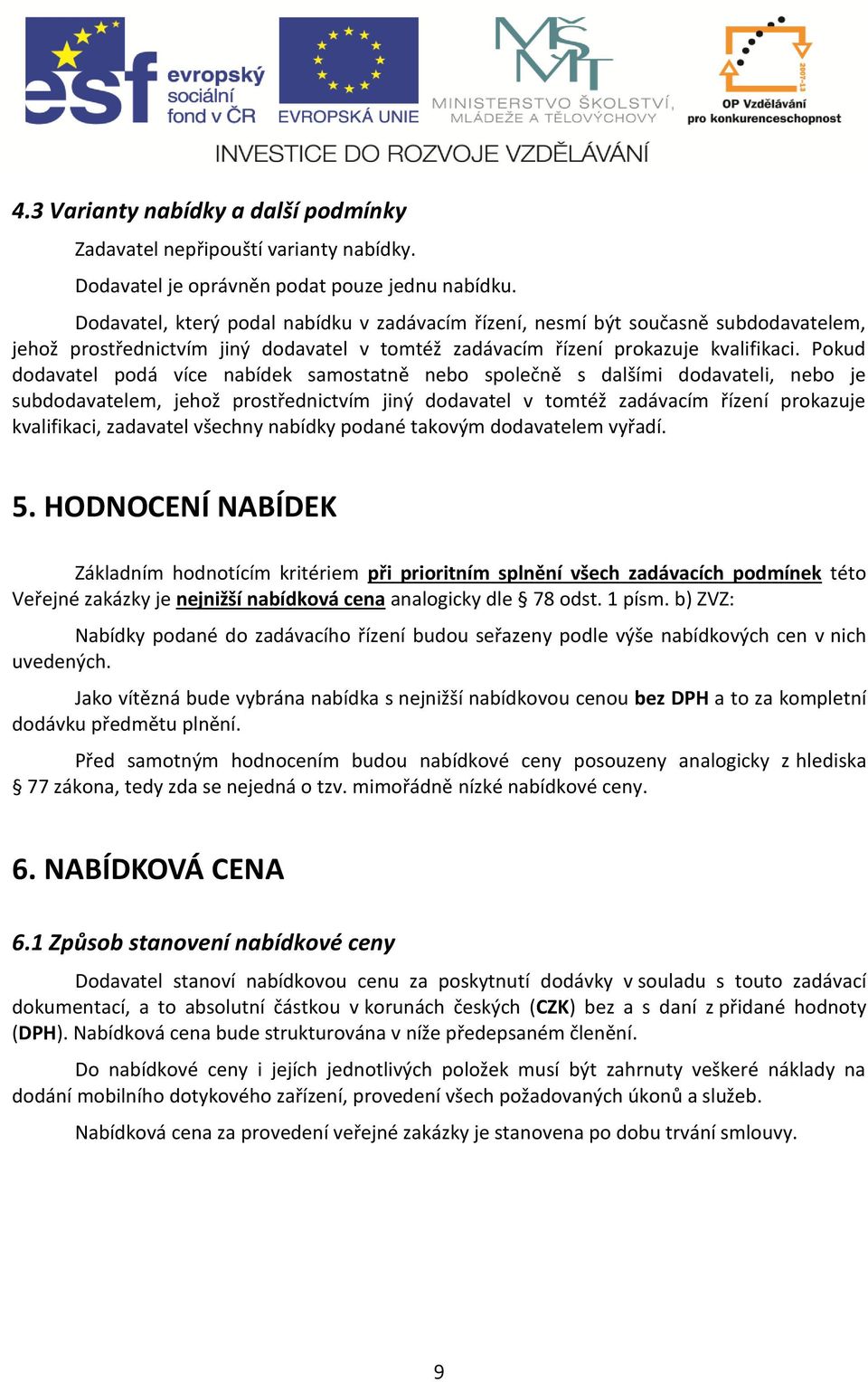 Pokud dodavatel podá více nabídek samostatně nebo společně s dalšími dodavateli, nebo je subdodavatelem, jehož prostřednictvím jiný dodavatel v tomtéž zadávacím řízení prokazuje kvalifikaci,