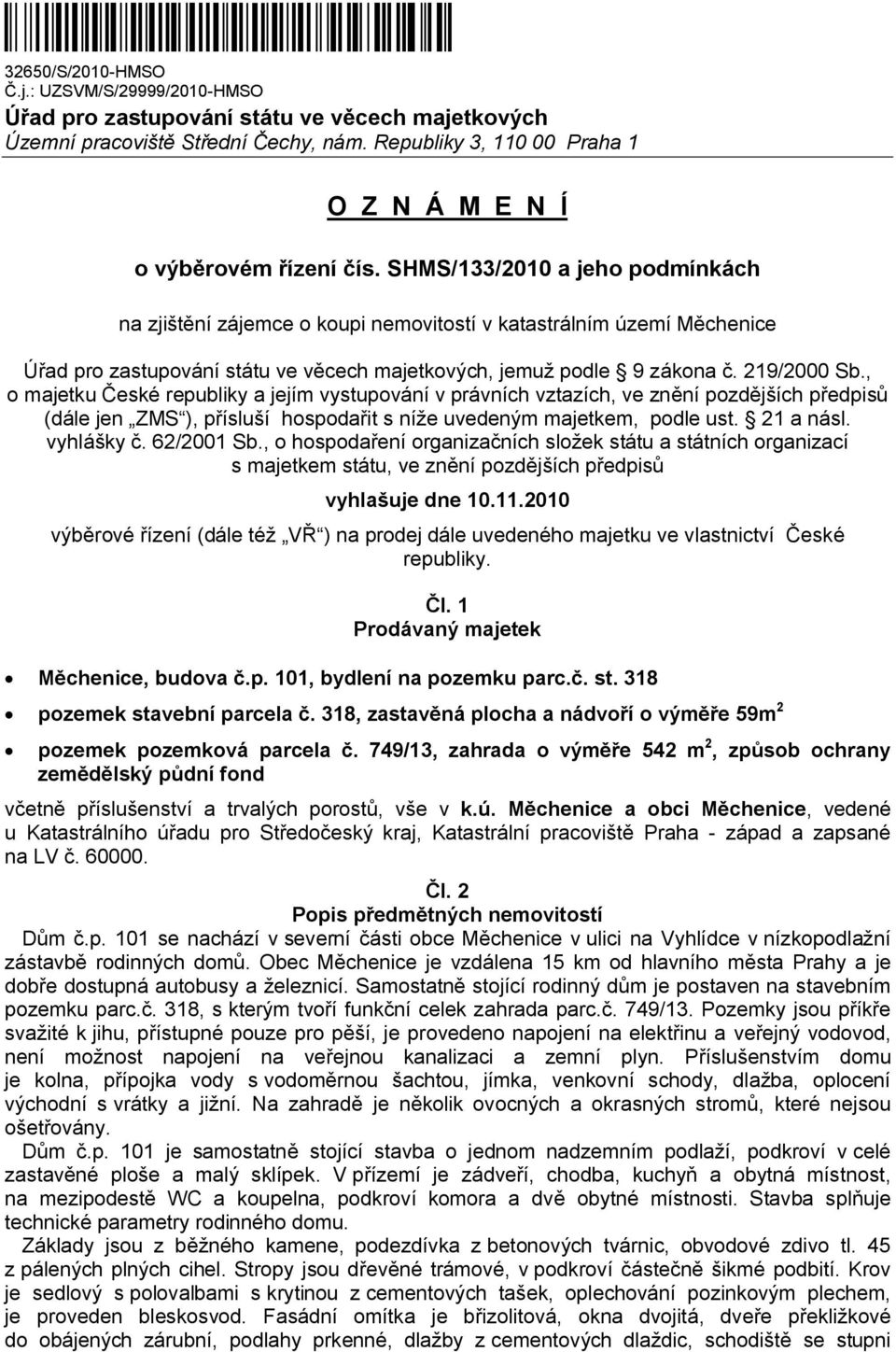 , o majetku České republiky a jejím vystupování v právních vztazích, ve znění pozdějších předpisů (dále jen ZMS ), přísluší hospodařit s níže uvedeným majetkem, podle ust. 21 a násl. vyhlášky č.