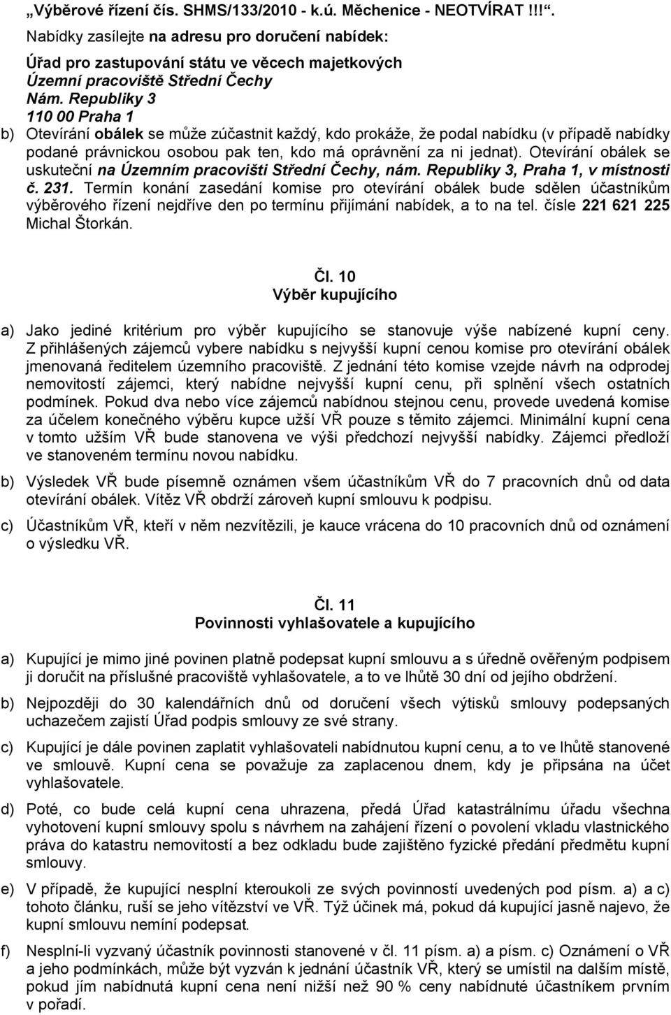 Otevírání obálek se uskuteční na Územním pracovišti Střední Čechy, nám. Republiky 3, Praha 1, v místnosti č. 231.