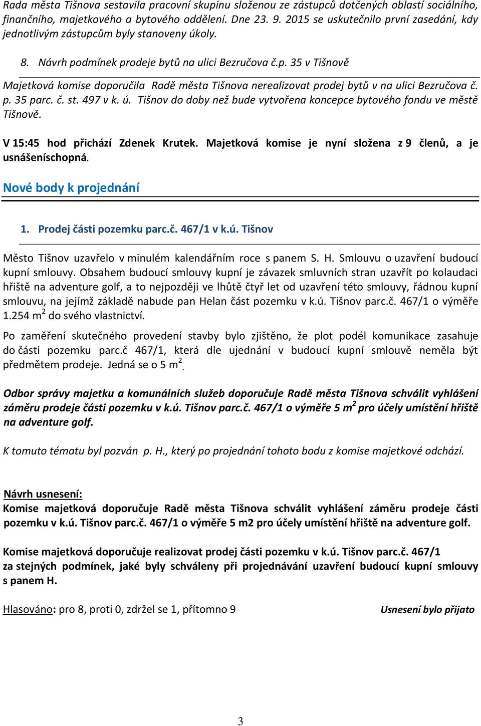p. 35 parc. č. st. 497 v k. ú. Tišnov do doby než bude vytvořena koncepce bytového fondu ve městě Tišnově. V 15:45 hod přichází Zdenek Krutek.