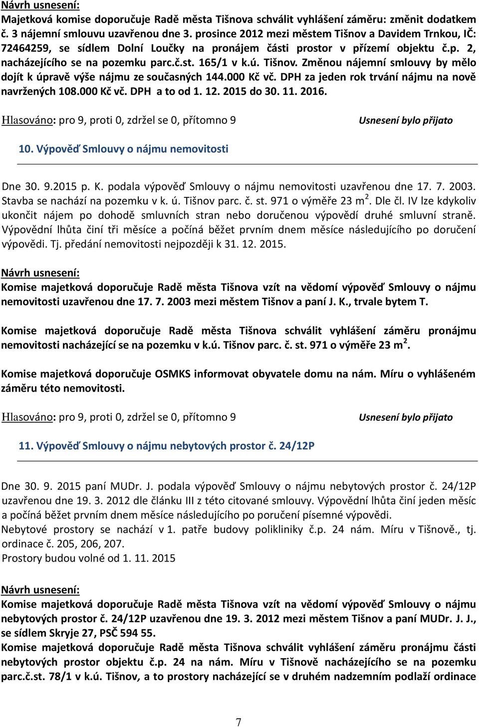 000 Kč vč. DPH za jeden rok trvání nájmu na nově navržených 108.000 Kč vč. DPH a to od 1. 12. 2015 do 30. 11. 2016. 10. Výpověď Smlouvy o nájmu nemovitosti Dne 30. 9.2015 p. K. podala výpověď Smlouvy o nájmu nemovitosti uzavřenou dne 17.