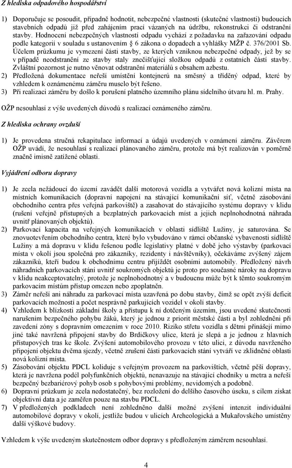 376/2001 Sb. Účelem průzkumu je vymezení části stavby, ze kterých vzniknou nebezpečné odpady, jež by se v případě neodstranění ze stavby staly znečišťující složkou odpadů z ostatních částí stavby.