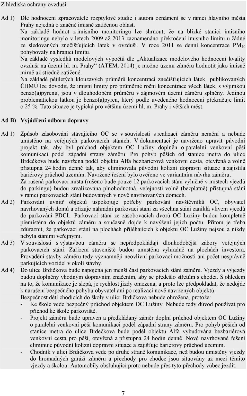 znečišťujících látek v ovzduší. V roce 2011 se denní koncentrace PM 10 pohybovaly na hranici limitu.