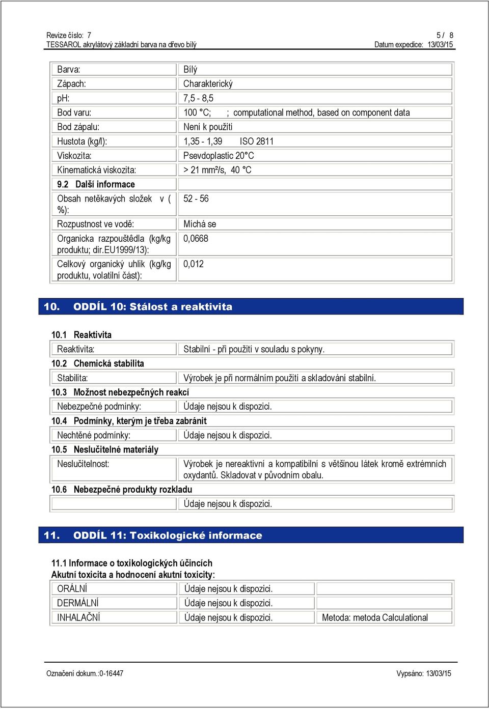 eu1999/13): Celkový organický uhlik (kg/kg produktu, volatilní část): 52-56 Míchá se 0,0668 0,012 10. ODDÍL 10: Stálost a reaktivita 10.1 Reaktivita Reaktivita: 10.2 Chemická stabilita Stabilita: 10.