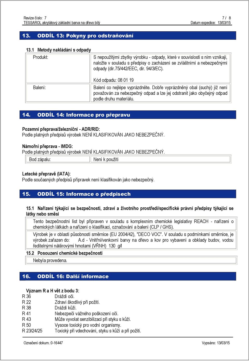 75/442/eec, dir. 94/3/EC). Balení: Kód odpadu: 08 01 19 Balení co nejlépe vyprázdněte.