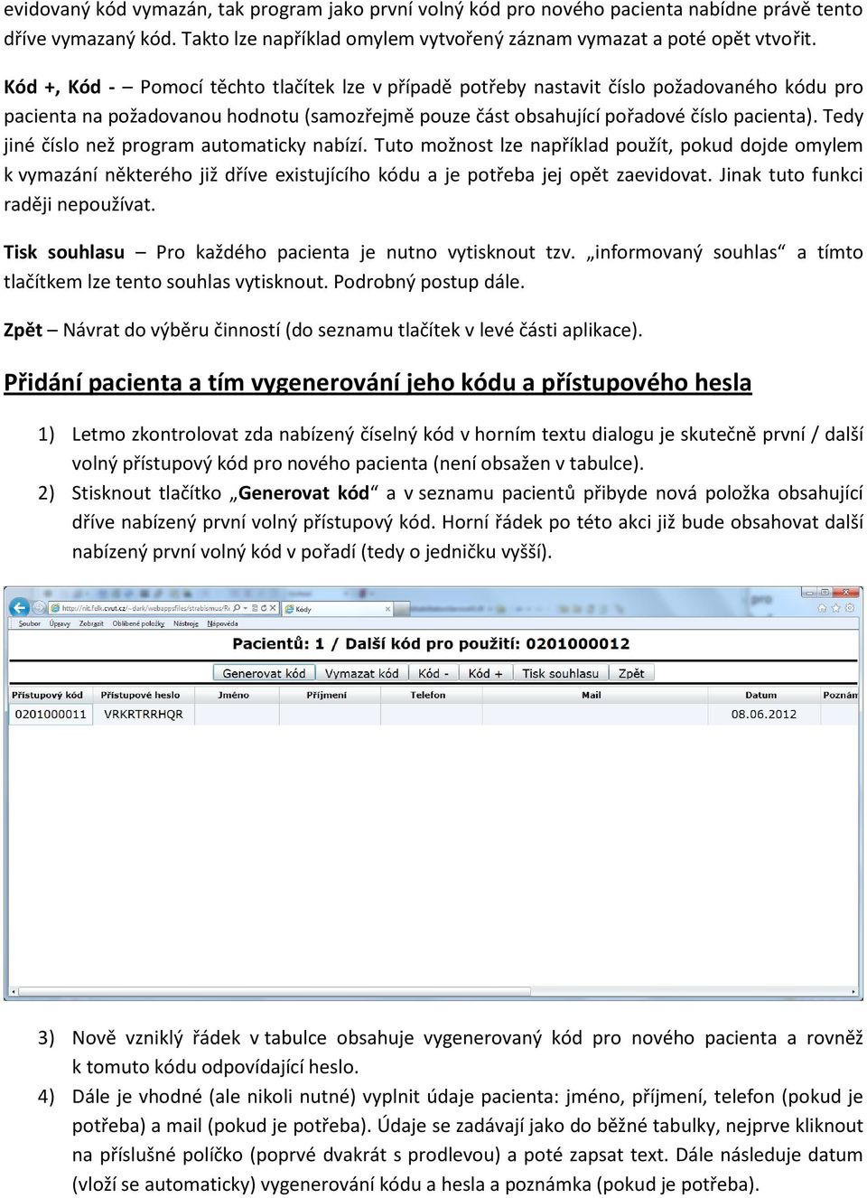 Tedy jiné číslo než program automaticky nabízí. Tuto možnost lze například použít, pokud dojde omylem k vymazání některého již dříve existujícího kódu a je potřeba jej opět zaevidovat.