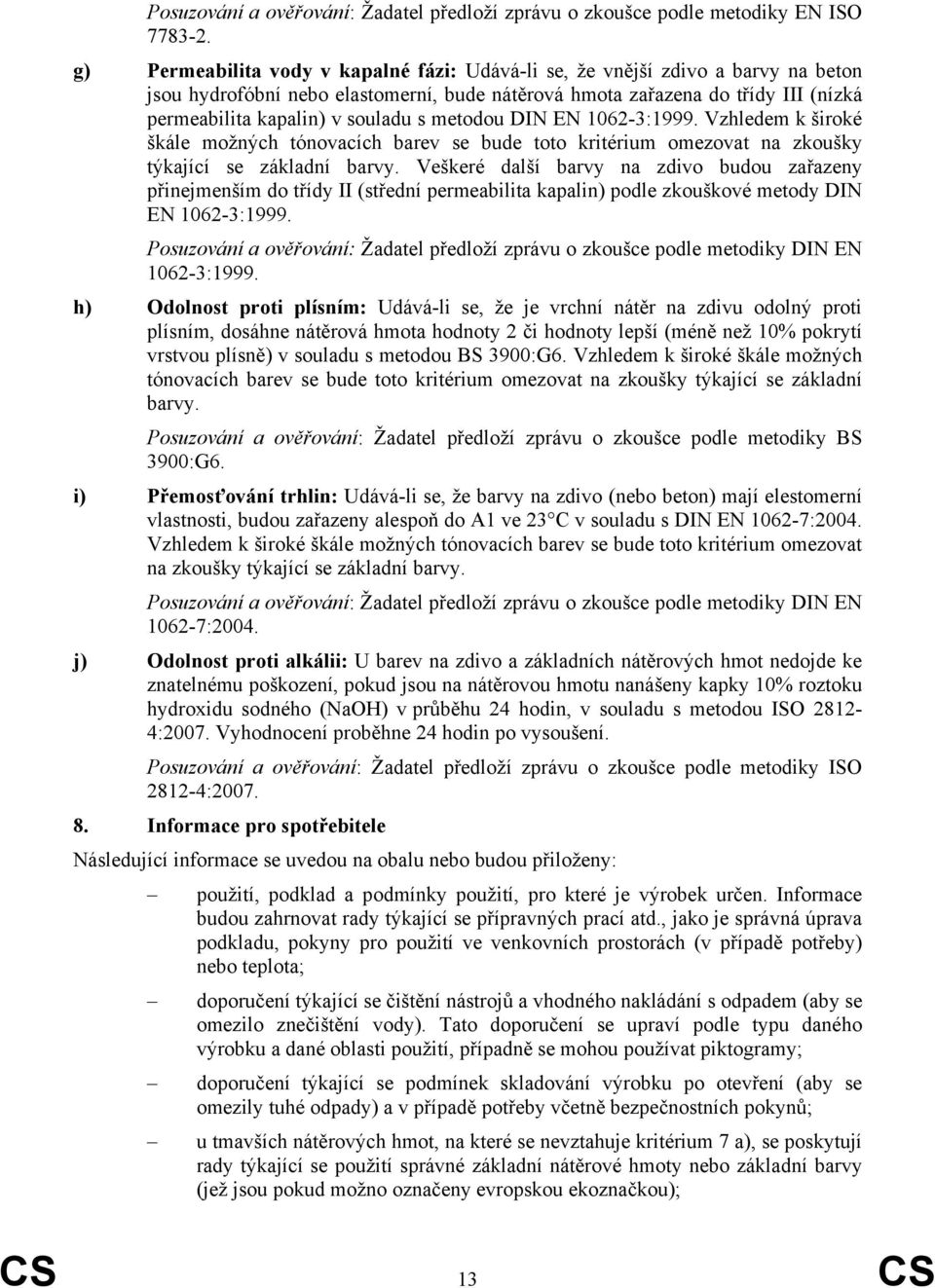 metodou DIN EN 1062-3:1999. Vzhledem k široké škále možných tónovacích barev se bude toto kritérium omezovat na zkoušky týkající se základní barvy.