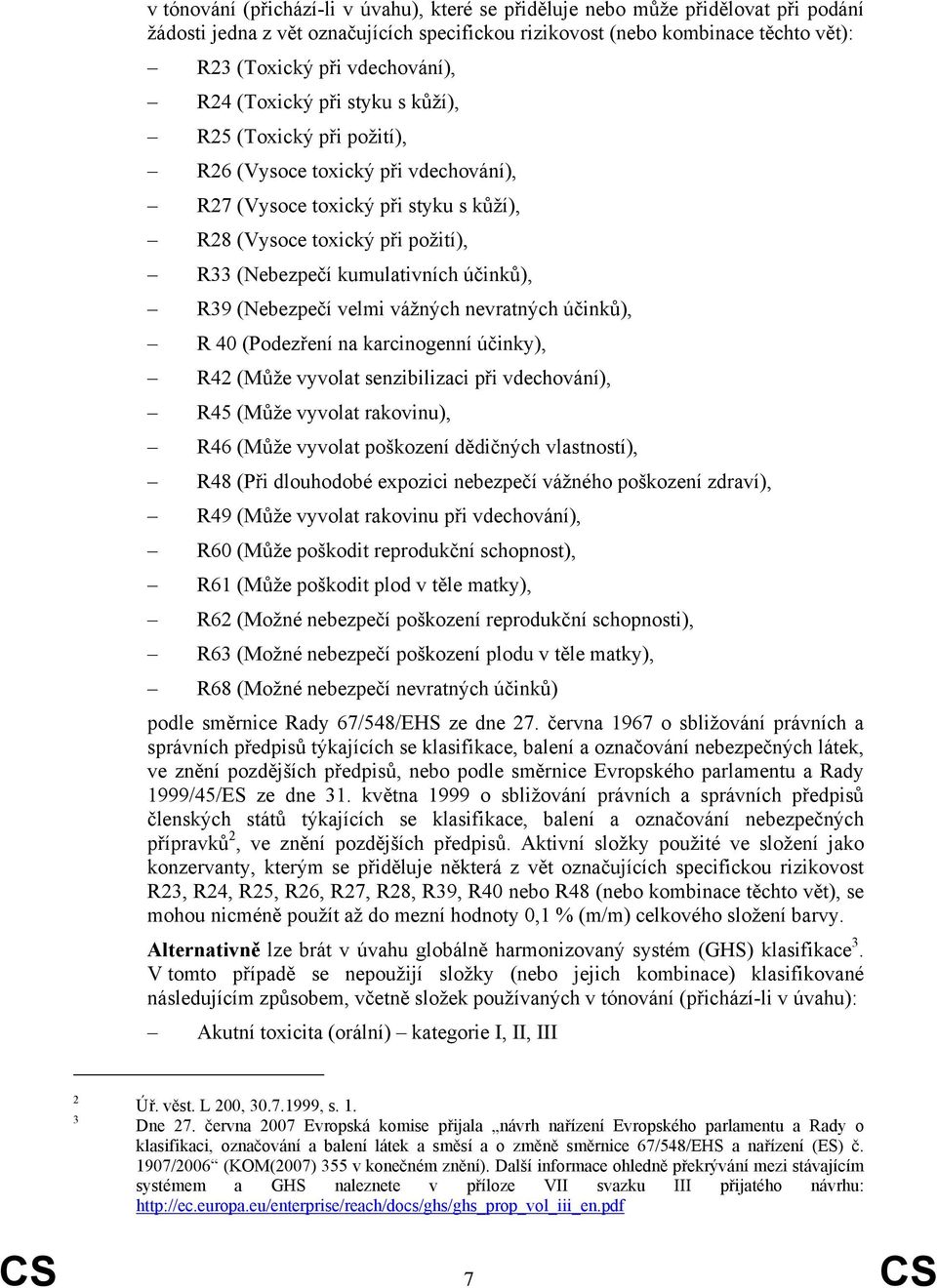 účinků), R39 (Nebezpečí velmi vážných nevratných účinků), R 40 (Podezření na karcinogenní účinky), R42 (Může vyvolat senzibilizaci při vdechování), R45 (Může vyvolat rakovinu), R46 (Může vyvolat