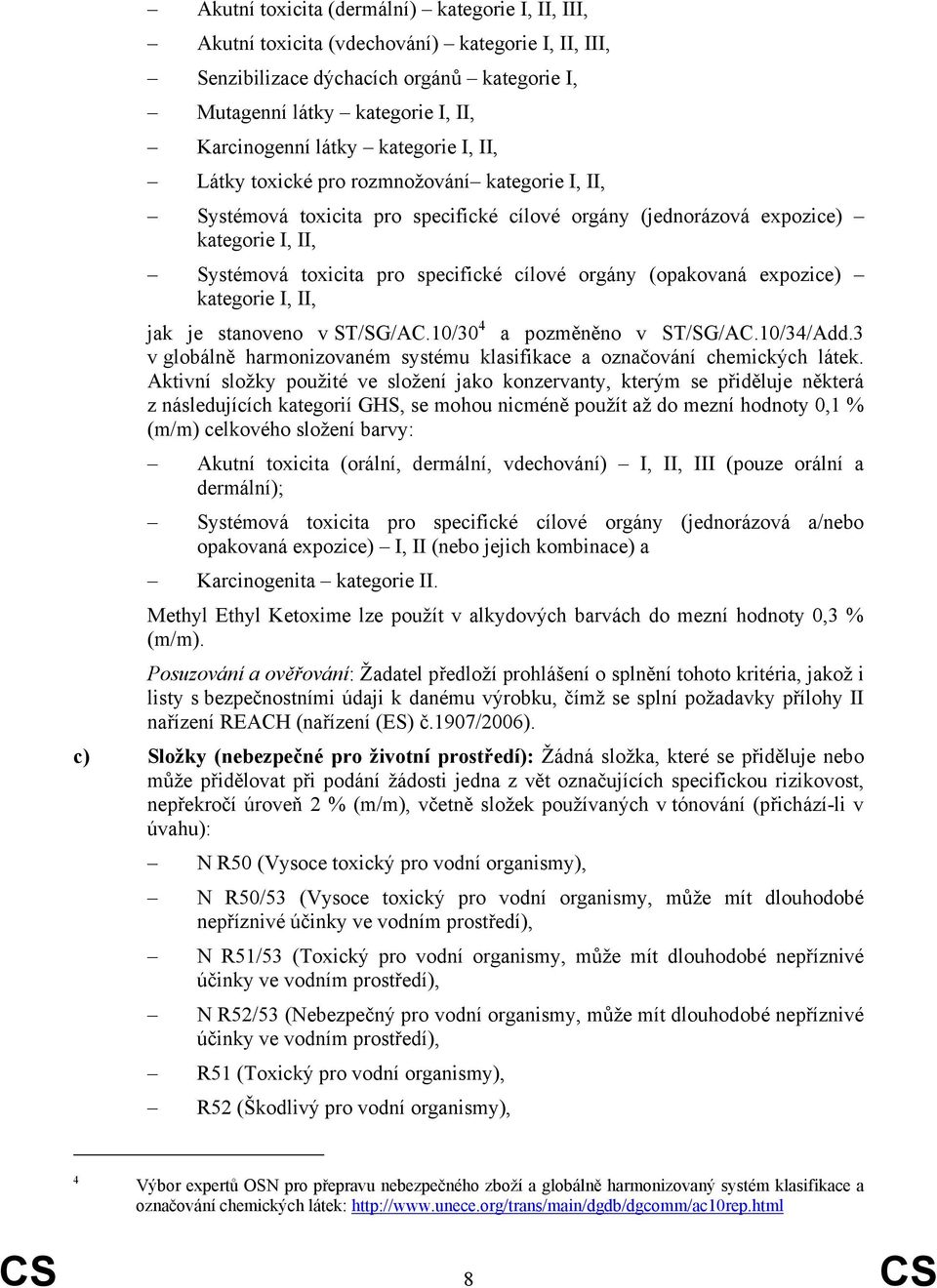 orgány (opakovaná expozice) kategorie I, II, jak je stanoveno v ST/SG/AC.10/30 4 a pozměněno v ST/SG/AC.10/34/Add.3 v globálně harmonizovaném systému klasifikace a označování chemických látek.