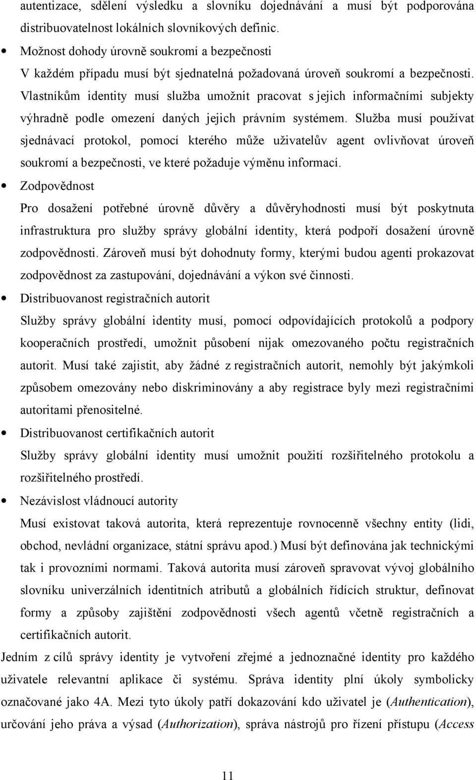 Vlastníkům identity musí služba umožnit pracovat s jejich informačními subjekty výhradně podle omezení daných jejich právním systémem.