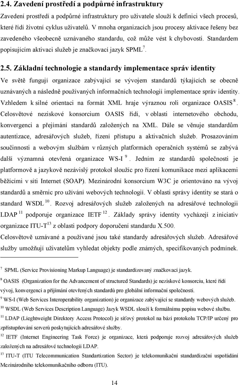 Základní technologie a standardy implementace správ identity Ve světě fungují organizace zabývající se vývojem standardů týkajících se obecně uznávaných a následně používaných informačních