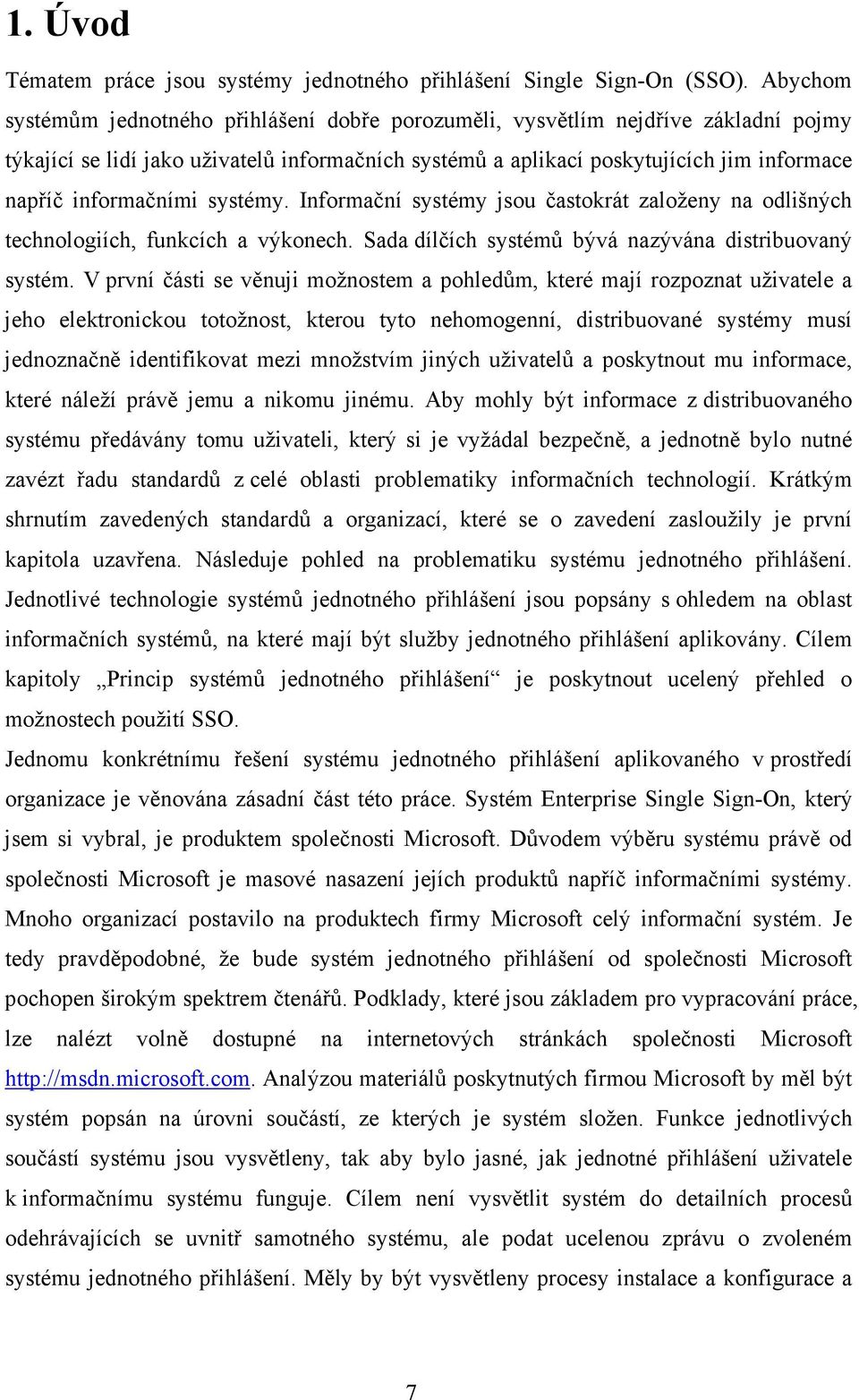 informačními systémy. Informační systémy jsou častokrát založeny na odlišných technologiích, funkcích a výkonech. Sada dílčích systémů bývá nazývána distribuovaný systém.