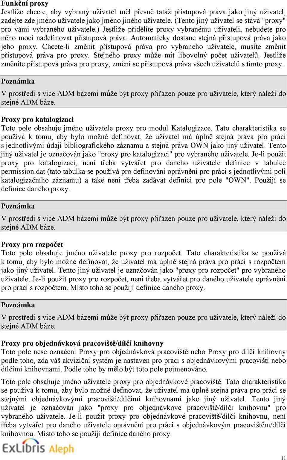 Automaticky dostane stejná přístupová práva jako jeho proxy. Chcete-li změnit přístupová práva pro vybraného uživatele, musíte změnit přístupová práva pro proxy.