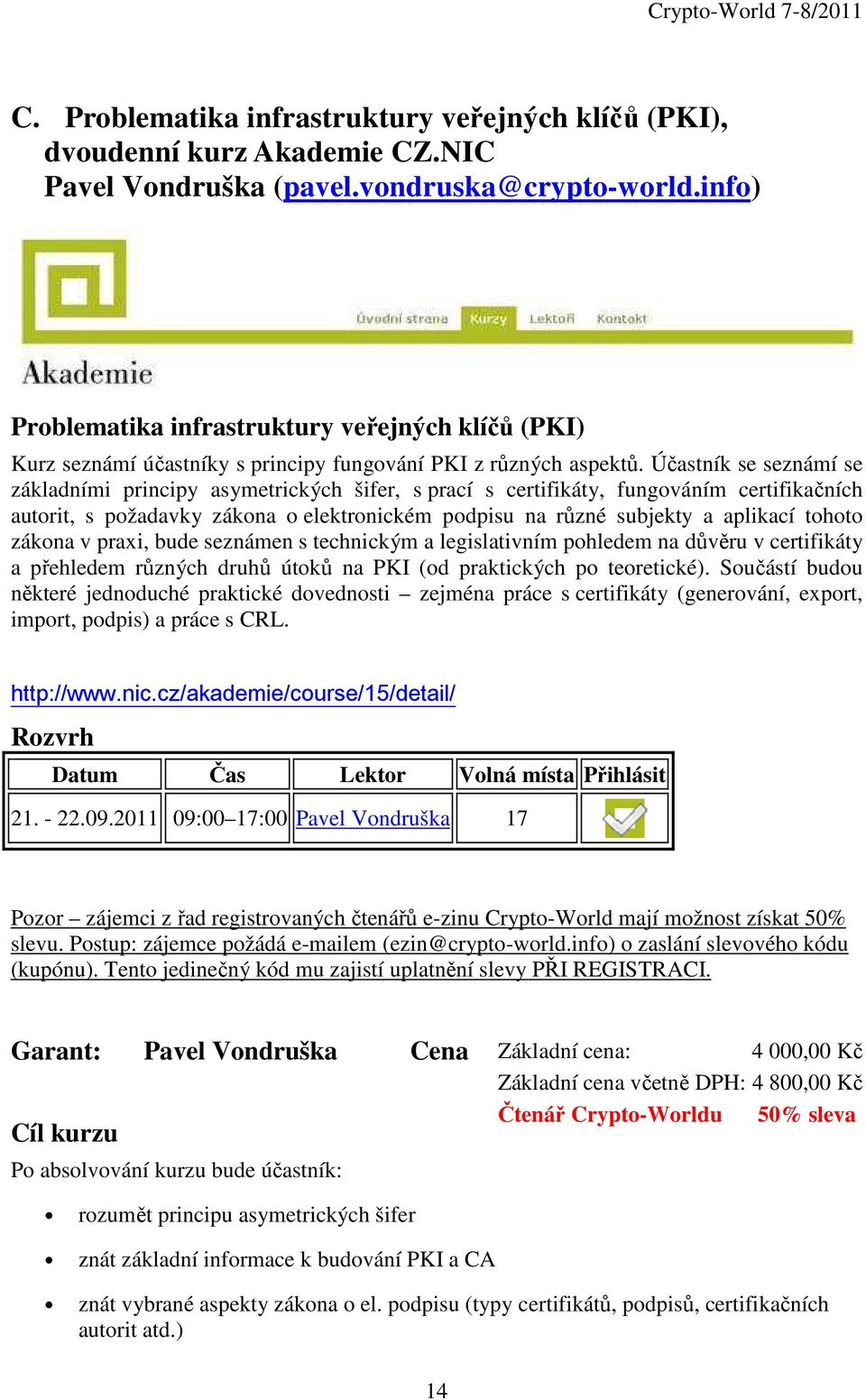 Účastník se seznámí se základními principy asymetrických šifer, s prací s certifikáty, fungováním certifikačních autorit, s požadavky zákona o elektronickém podpisu na různé subjekty a aplikací