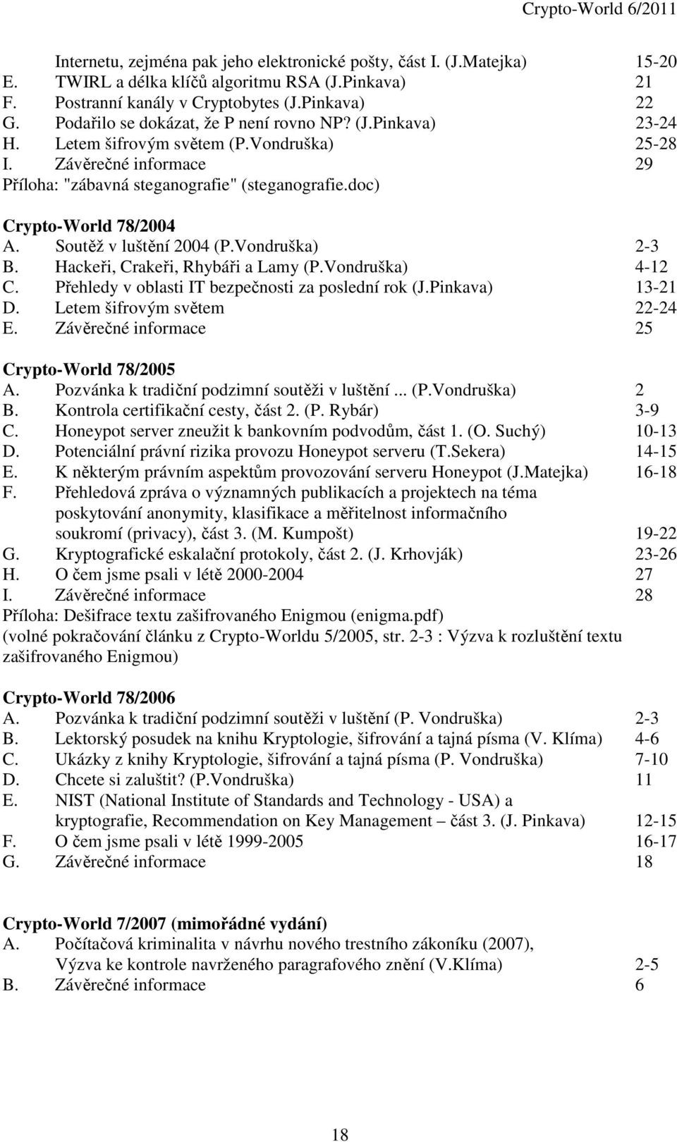 doc) Crypto-World 78/2004 A. Soutěž v luštění 2004 (P.Vondruška) 2-3 B. Hackeři, Crakeři, Rhybáři a Lamy (P.Vondruška) 4-12 C. Přehledy v oblasti IT bezpečnosti za poslední rok (J.Pinkava) 13-21 D.