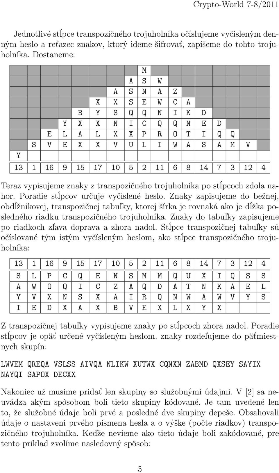 znaky z transpozičného trojuholníka po stĺpcoch zdola nahor. Poradie stĺpcov určuje vyčíslené heslo.