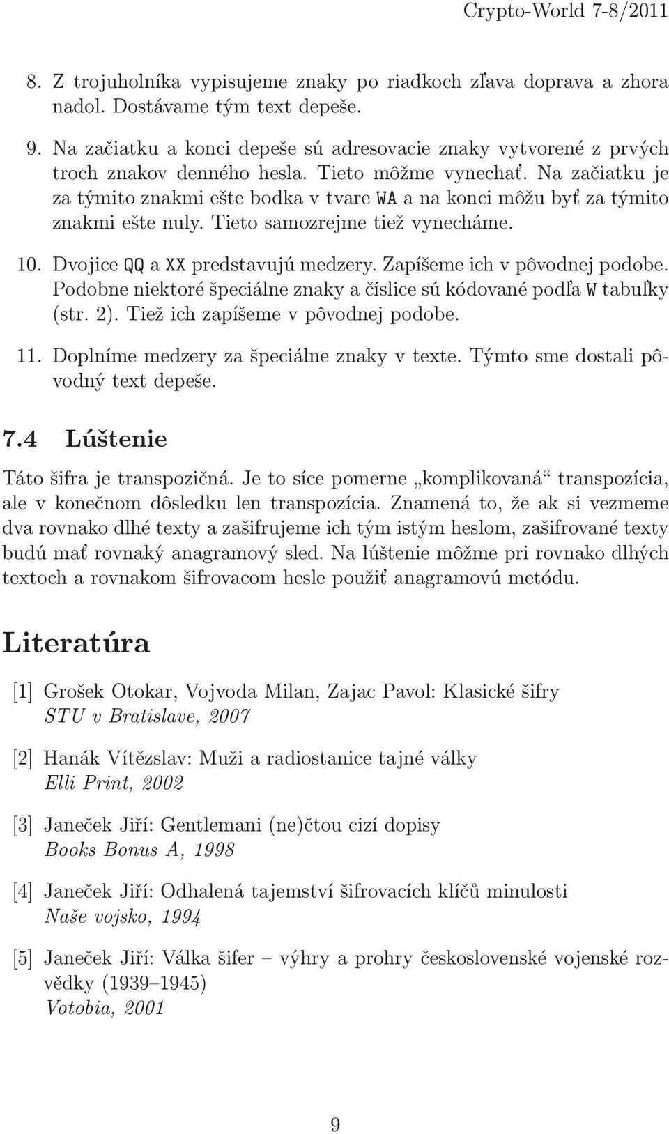 Zapíšeme ich v pôvodnej podobe. Podobne niektoré špeciálne znaky a číslice sú kódované podľa W tabuľky (str. 2). Tiež ich zapíšeme v pôvodnej podobe. 11. Doplníme medzery za špeciálne znaky v texte.