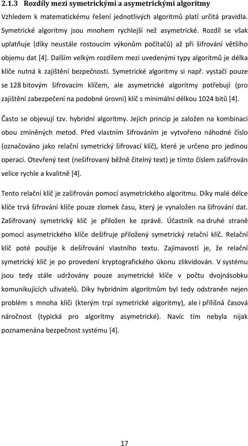 Dalším velkým rozdílem mezi uvedenými typy algoritmů je délka klíče nutná k zajištění bezpečnosti. Symetrické algoritmy si např.