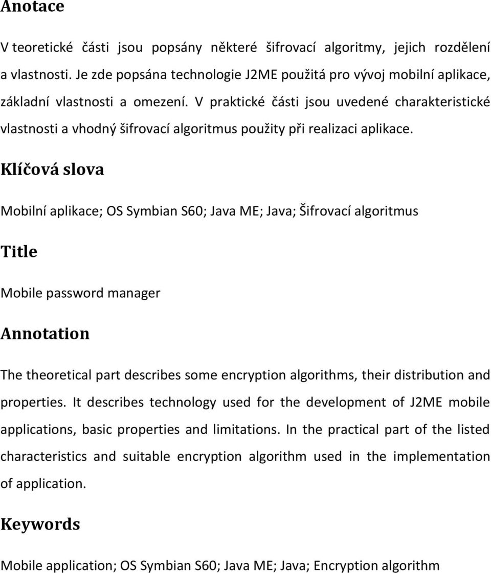 Klíčová slova Mobilní aplikace; OS Symbian S60; Java ME; Java; Šifrovací algoritmus Title Mobile password manager Annotation The theoretical part describes some encryption algorithms, their