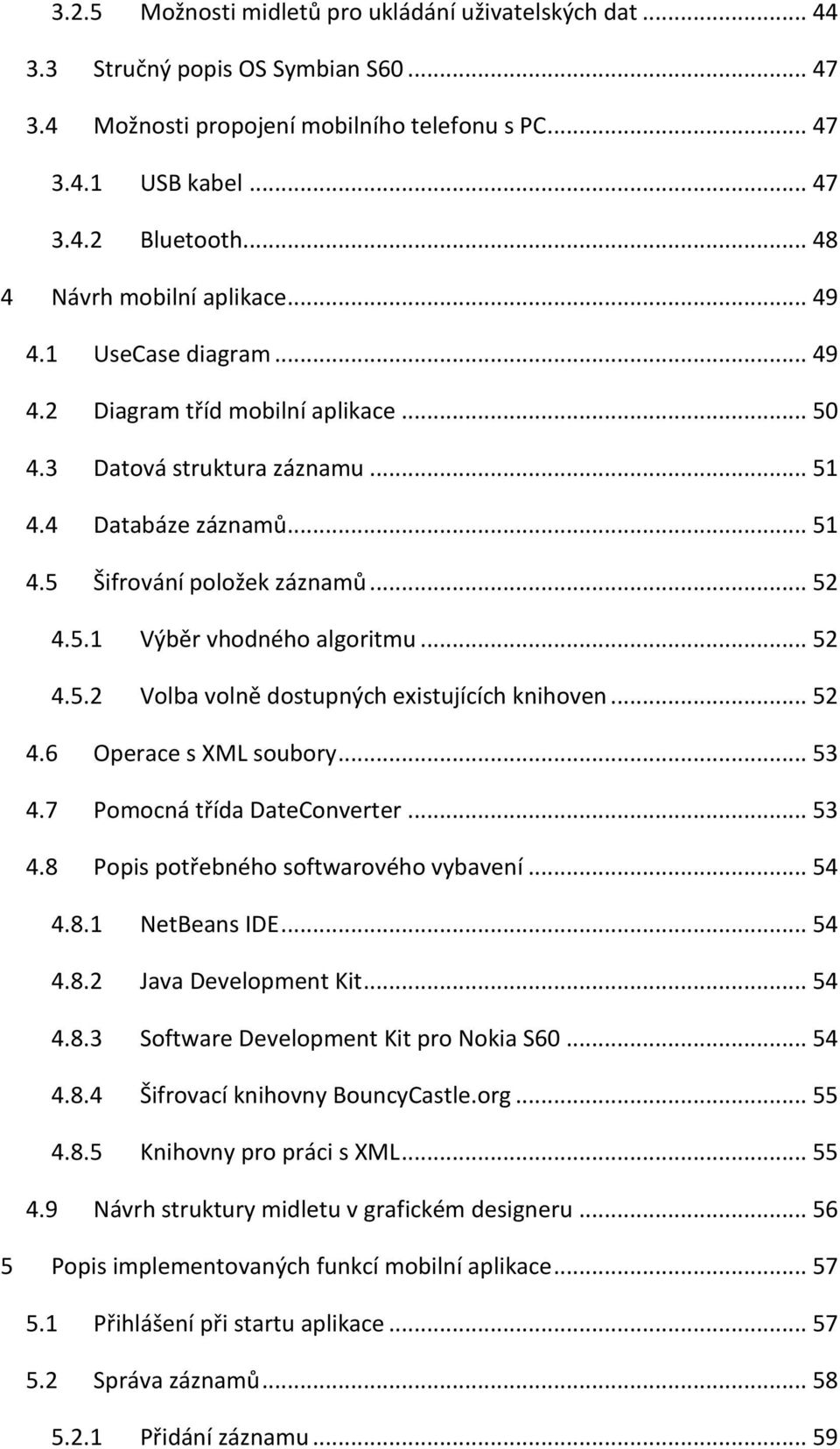 .. 52 4.5.1 Výběr vhodného algoritmu... 52 4.5.2 Volba volně dostupných existujících knihoven... 52 4.6 Operace s XML soubory... 53 4.7 Pomocná třída DateConverter... 53 4.8 Popis potřebného softwarového vybavení.