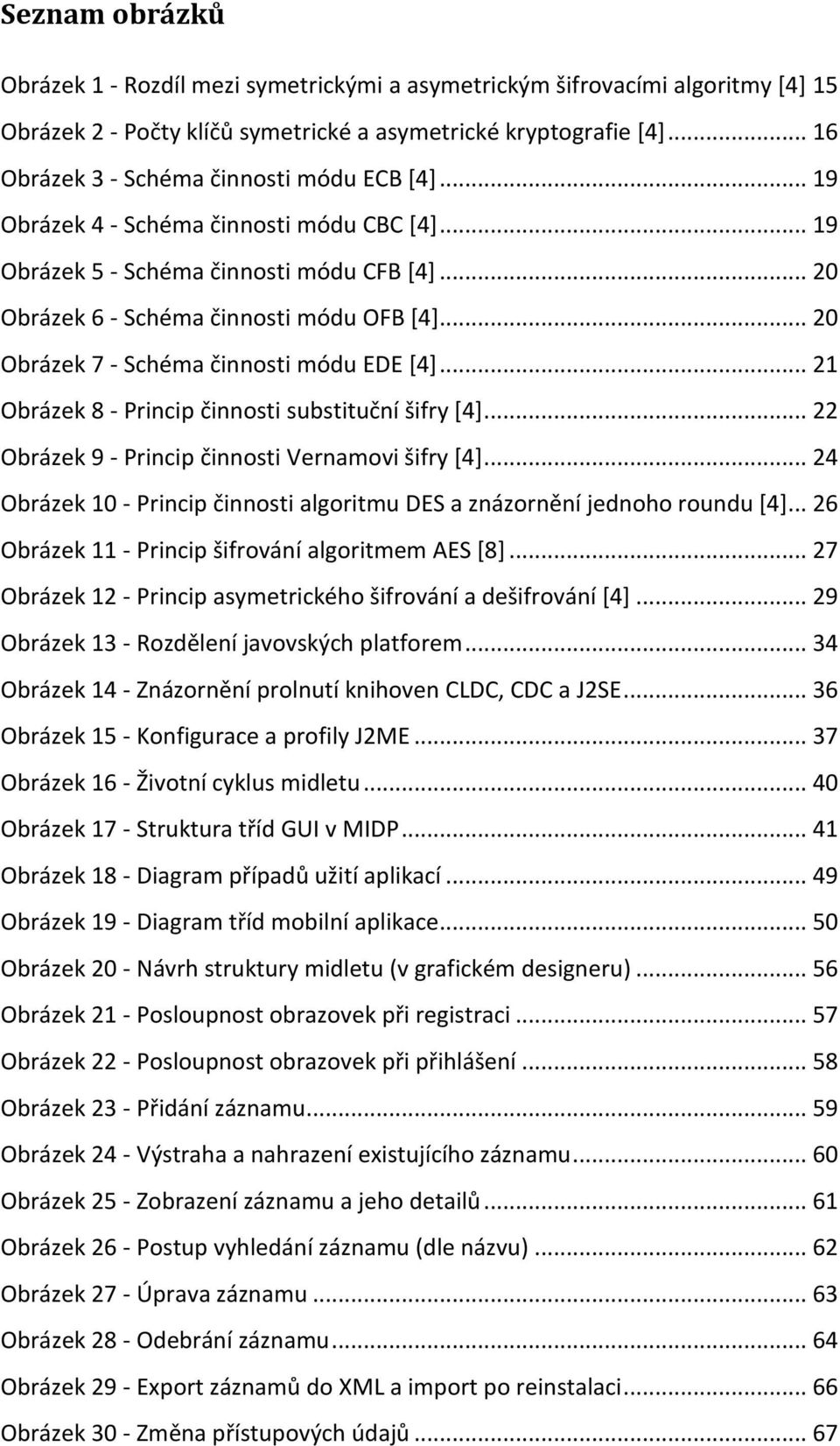 .. 20 Obrázek 7 - Schéma činnosti módu EDE *4+... 21 Obrázek 8 - Princip činnosti substituční šifry *4+... 22 Obrázek 9 - Princip činnosti Vernamovi šifry *4+.