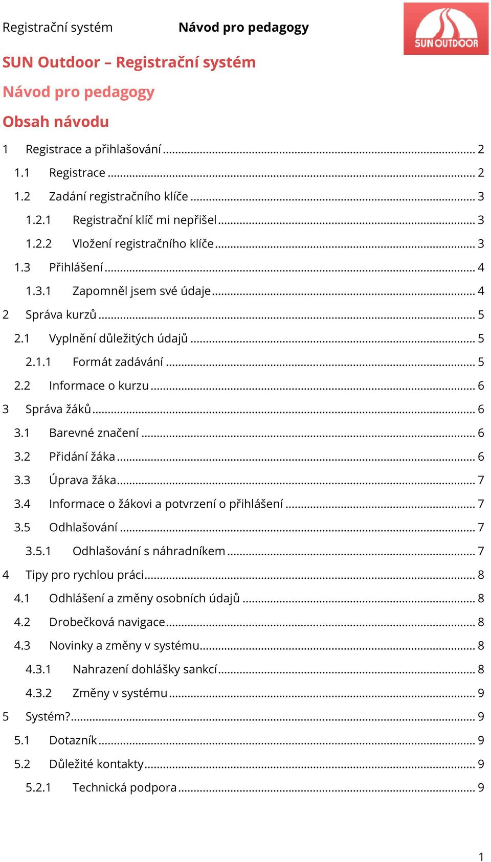 .. 6 3.2 Přidání žáka... 6 3.3 Úprava žáka... 3.4 Informace o žákovi a potvrzení o přihlášení... 3.5 Odhlašování... 3.5.1 Odhlašování s náhradníkem... 4 Tipy pro rychlou práci... 4.1 Odhlášení a změny osobních údajů.