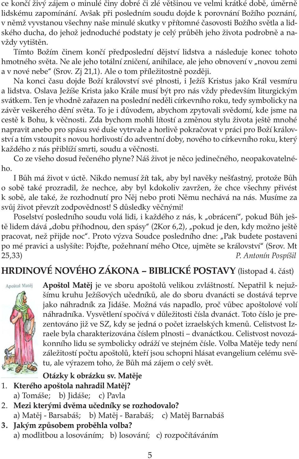 průběh jeho života podrobně a navždy vytištěn. Tímto Božím činem končí předposlední dějství lidstva a následuje konec tohoto hmotného světa.