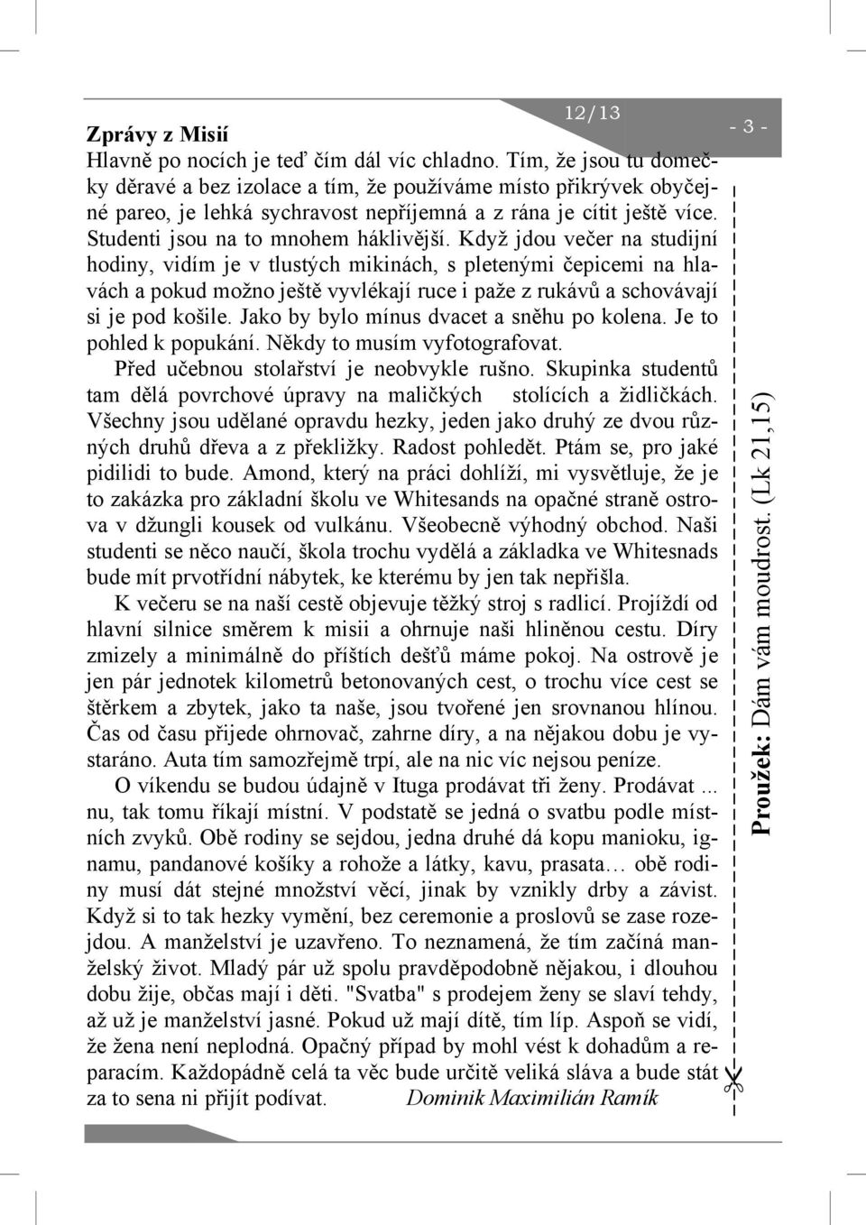 Když jdou večer na studijní hodiny, vidím je v tlustých mikinách, s pletenými čepicemi na hlavách a pokud možno ještě vyvlékají ruce i paže z rukávů a schovávají si je pod košile.