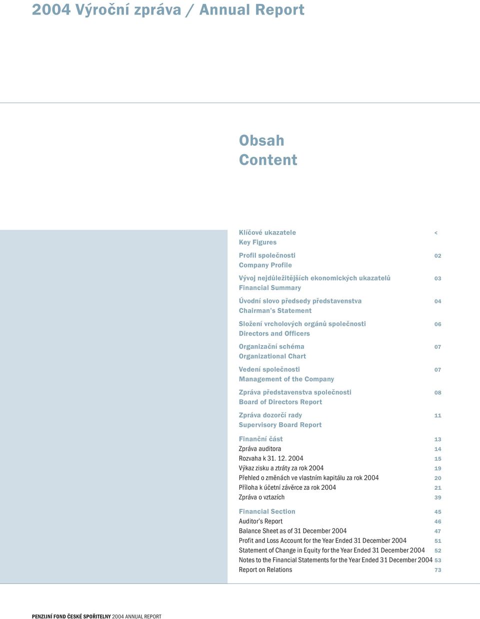 Company Zpráva představenstva společnosti 08 Board of Directors Report Zpráva dozorčí rady 11 Supervisory Board Report Finanční část 13 Zpráva auditora 14 Rozvaha k 31. 12.