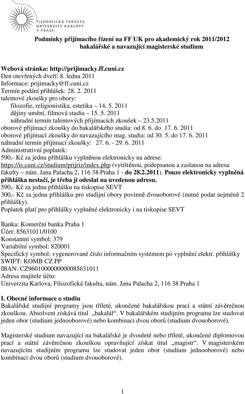 2011 dějiny umění, filmová studia 15. 5. 2011 náhradní termín talentových přijímacích zkoušek 23.5.2011 oborové přijímací zkoušky do bakalářského studia: od 8. 6.