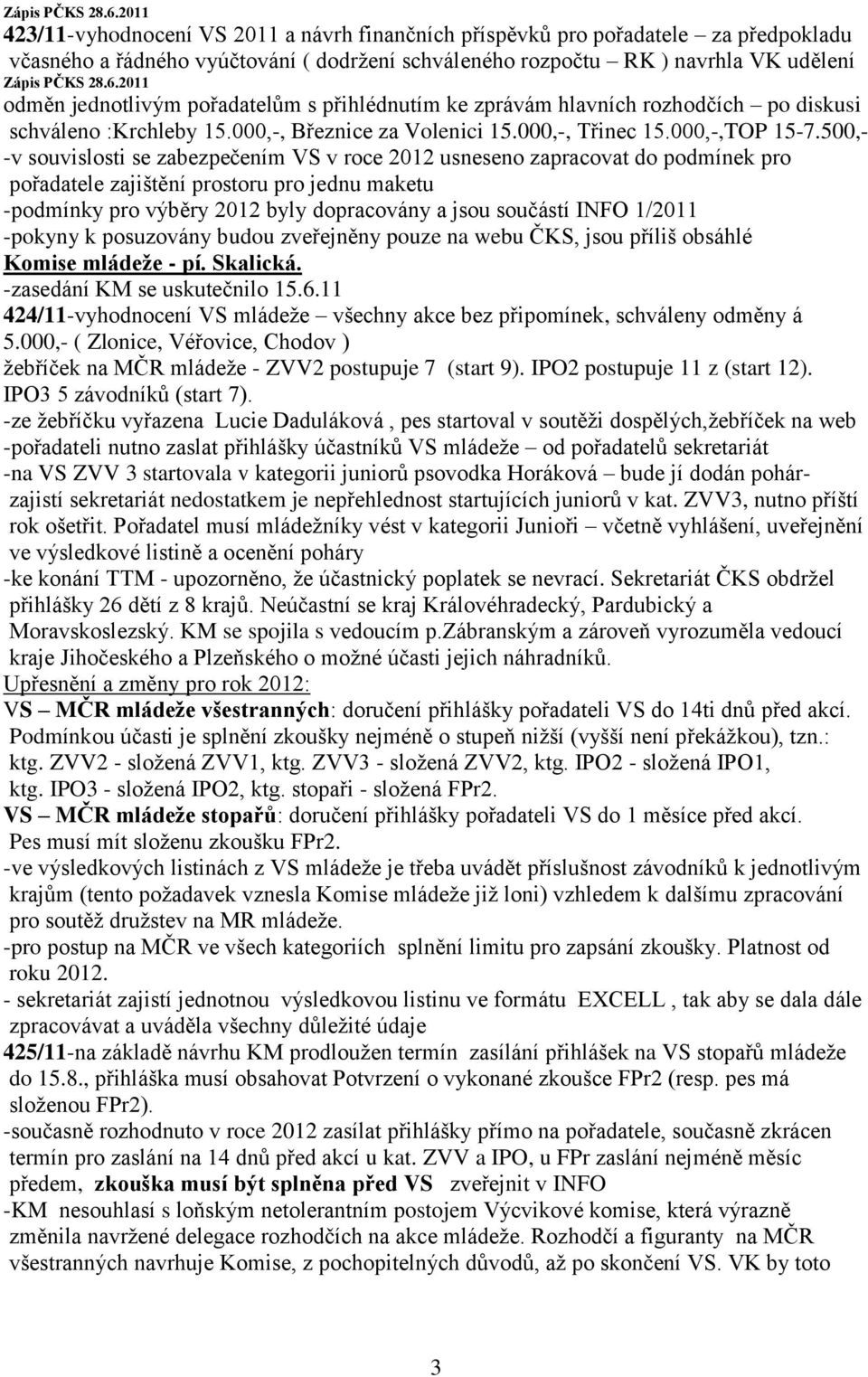 500,- -v souvislosti se zabezpečením VS v roce 2012 usneseno zapracovat do podmínek pro pořadatele zajištění prostoru pro jednu maketu -podmínky pro výběry 2012 byly dopracovány a jsou součástí INFO