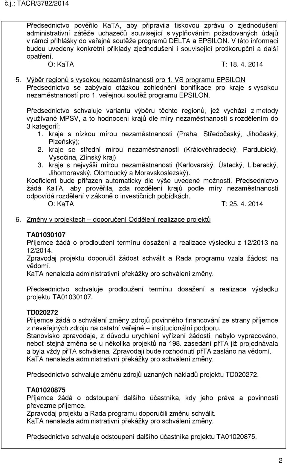 VS programu EPSILON Předsednictvo se zabývalo otázkou zohlednění bonifikace pro kraje s vysokou nezaměstnaností pro 1. veřejnou soutěž programu EPSILON.