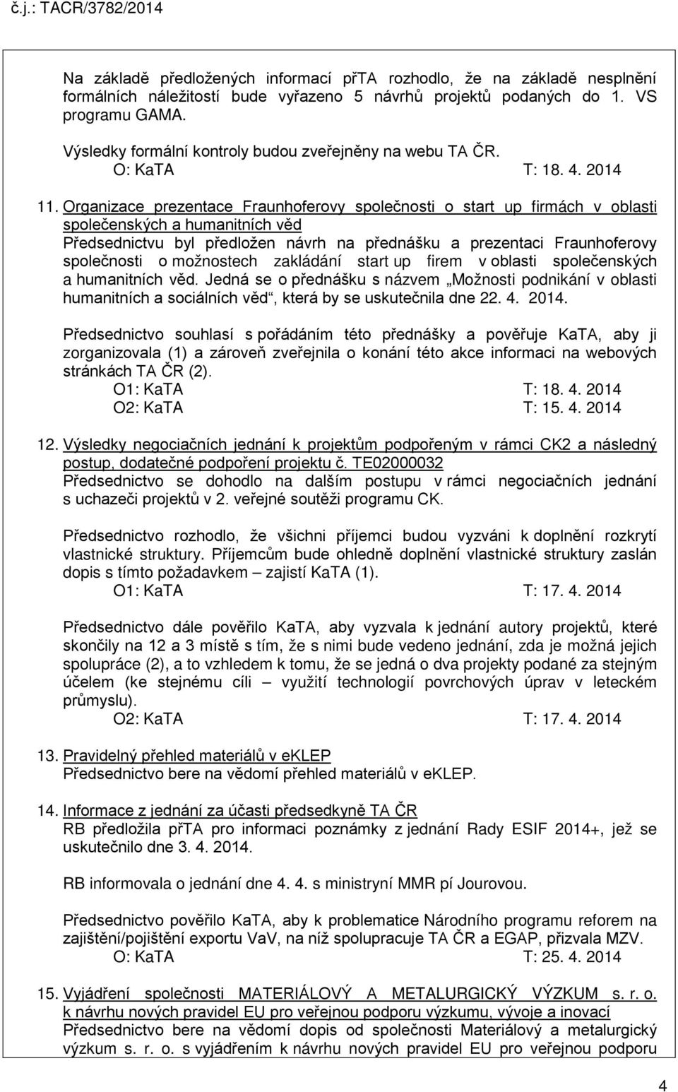 Organizace prezentace Fraunhoferovy společnosti o start up firmách v oblasti společenských a humanitních věd Předsednictvu byl předložen návrh na přednášku a prezentaci Fraunhoferovy společnosti o