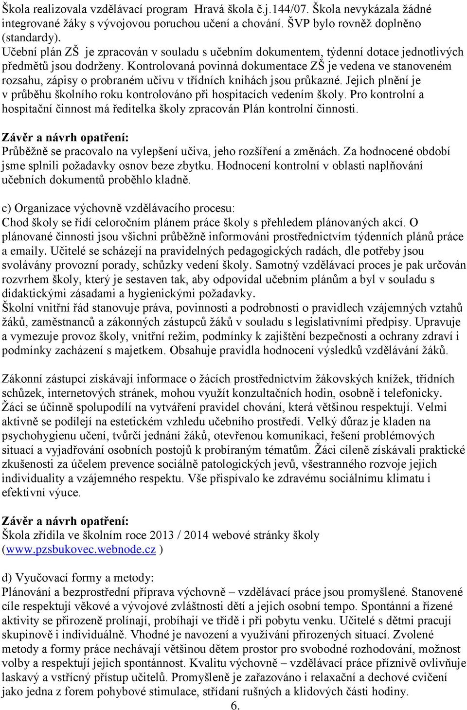 Kontrolovaná povinná dokumentace ZŠ je vedena ve stanoveném rozsahu, zápisy o probraném učivu v třídních knihách jsou průkazné.