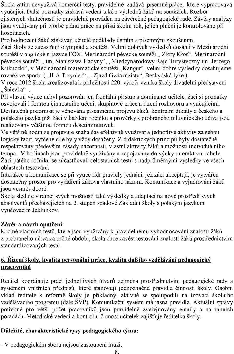 Závěry analýzy jsou využívány při tvorbě plánu práce na příští školní rok, jejich plnění je kontrolováno při hospitacích. Pro hodnocení žáků získávají učitelé podklady ústním a písemným zkoušením.