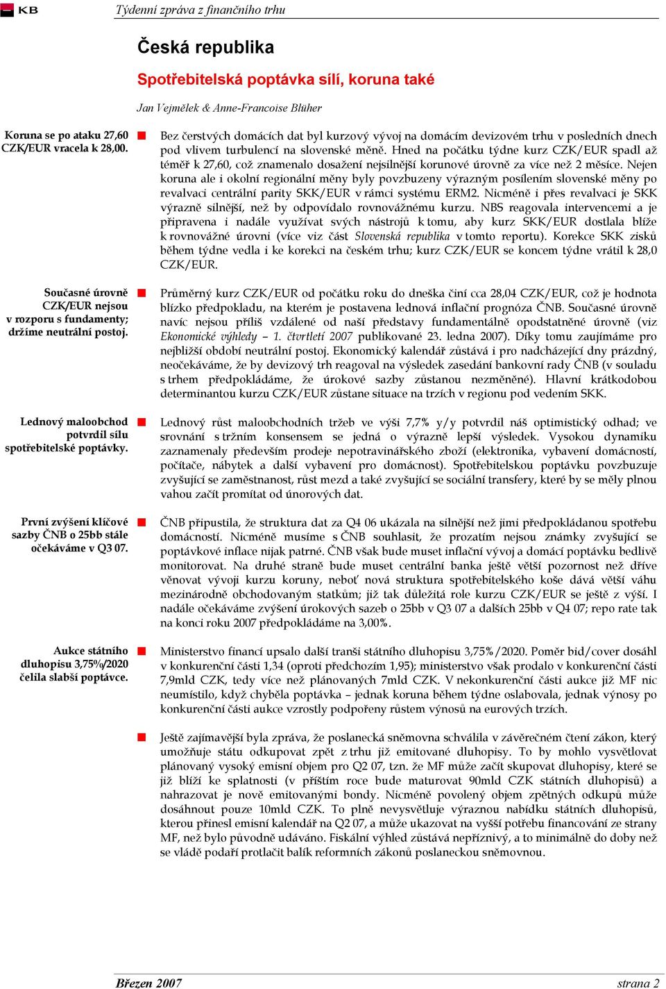 První zvýšení klíčové sazby ČNB o 25bb stále očekáváme v Q3 07. Aukce státního dluhopisu 3,75%/2020 čelila slabší poptávce.